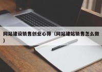 网站建设销售创业心得（网站建站销售怎么做）