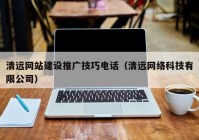 清远网站建设推广技巧电话（清远网络科技有限公司）