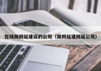 在线做网站建设的公司（做网站建网站公司）