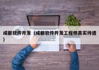 成都软件开发（成都软件开发工程师真实待遇）