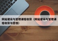 网站建设与管理课程收获（网站建设与管理课程收获与感悟）