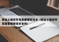 微信小程序开发需要哪些技术（微信小程序开发需要哪些技术支持）