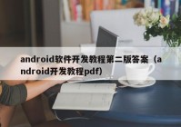 android软件开发教程第二版答案（android开发教程pdf）