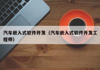 汽车嵌入式软件开发（汽车嵌入式软件开发工程师）