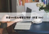 抖音seo优化哪家公司好（抖音 seo）