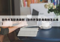 软件开发职务类别（软件开发职务类别怎么填）